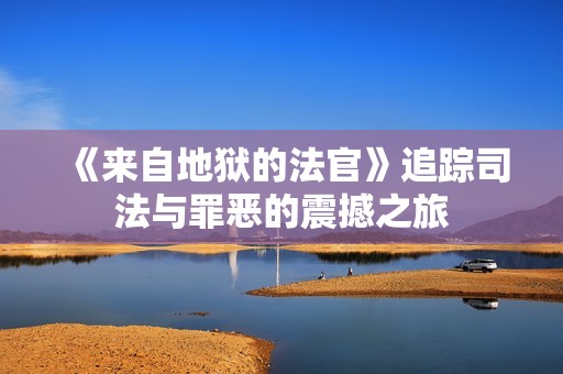 《来自地狱的法官》追踪司法与罪恶的震撼之旅