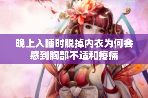 晚上入睡时脱掉内衣为何会感到胸部不适和疼痛