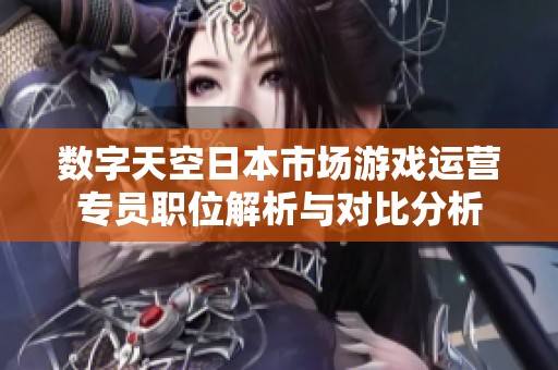 数字天空日本市场游戏运营专员职位解析与对比分析