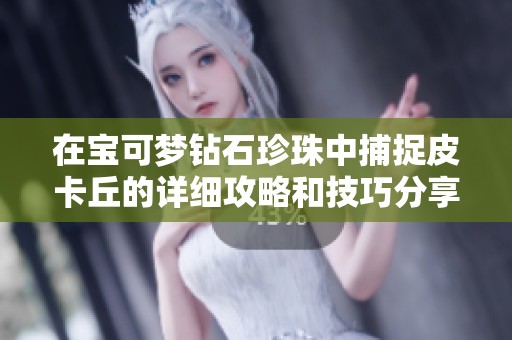 在宝可梦钻石珍珠中捕捉皮卡丘的详细攻略和技巧分享