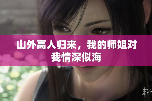 山外高人归来，我的师姐对我情深似海
