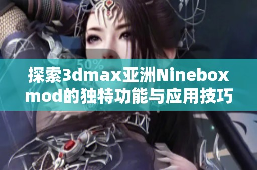 探索3dmax亚洲Nineboxmod的独特功能与应用技巧析