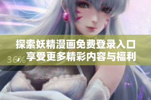 探索妖精漫画免费登录入口，享受更多精彩内容与福利