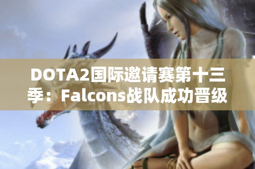DOTA2国际邀请赛第十三季：Falcons战队成功晋级败者组第三轮