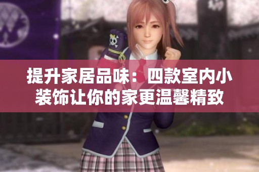 提升家居品味：四款室内小装饰让你的家更温馨精致