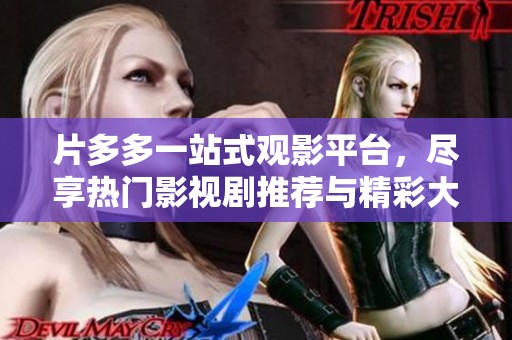 片多多一站式观影平台，尽享热门影视剧推荐与精彩大片