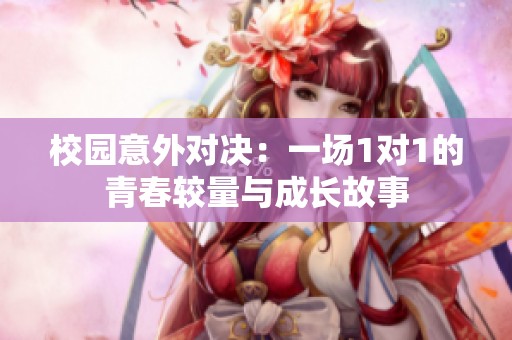 校园意外对决：一场1对1的青春较量与成长故事