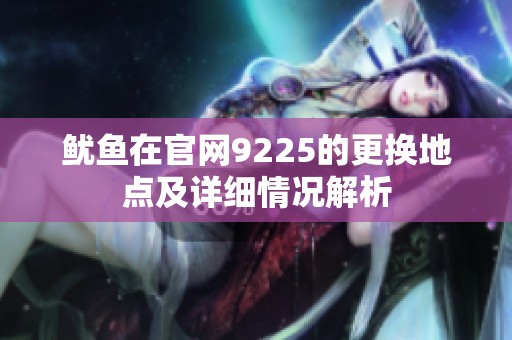 鱿鱼在官网9225的更换地点及详细情况解析