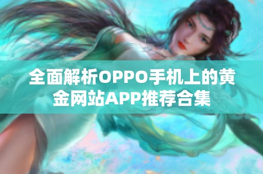 全面解析OPPO手机上的黄金网站APP推荐合集