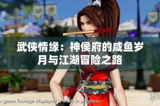 武侠情缘：神侯府的咸鱼岁月与江湖冒险之路