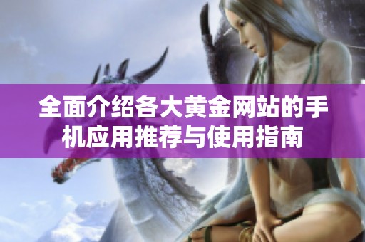 全面介绍各大黄金网站的手机应用推荐与使用指南