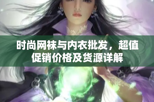 时尚网袜与内衣批发，超值促销价格及货源详解