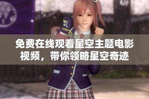 免费在线观看星空主题电影视频，带你领略星空奇迹