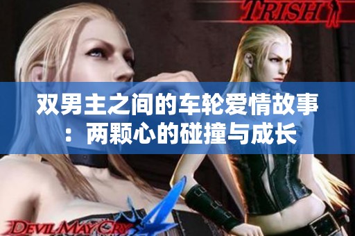 双男主之间的车轮爱情故事：两颗心的碰撞与成长