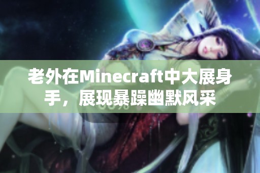 老外在Minecraft中大展身手，展现暴躁幽默风采