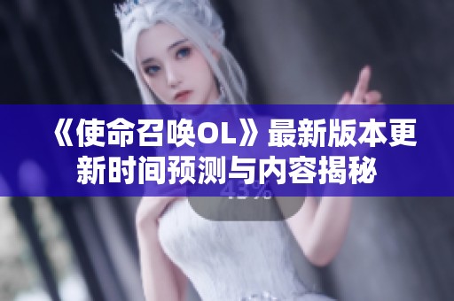 《使命召唤OL》最新版本更新时间预测与内容揭秘