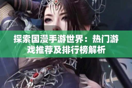 探索国漫手游世界：热门游戏推荐及排行榜解析