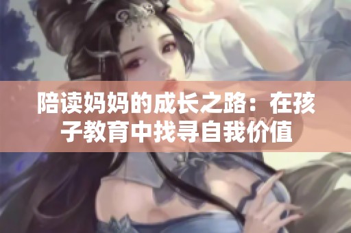 陪读妈妈的成长之路：在孩子教育中找寻自我价值