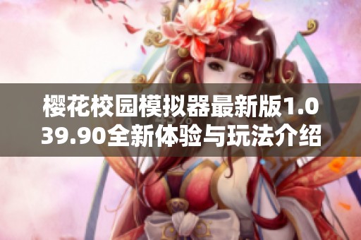 樱花校园模拟器最新版1.039.90全新体验与玩法介绍