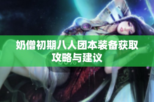 奶僧初期八人团本装备获取攻略与建议