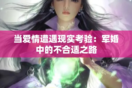 当爱情遭遇现实考验：军婚中的不合适之路