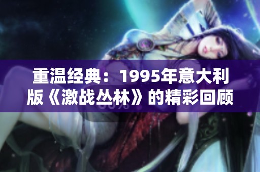 重温经典：1995年意大利版《激战丛林》的精彩回顾与分析