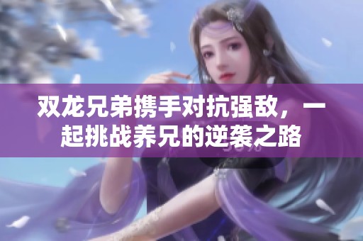 双龙兄弟携手对抗强敌，一起挑战养兄的逆袭之路