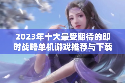 2023年十大最受期待的即时战略单机游戏推荐与下载信息