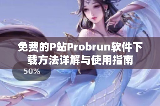 免费的P站Probrun软件下载方法详解与使用指南