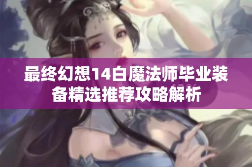 最终幻想14白魔法师毕业装备精选推荐攻略解析
