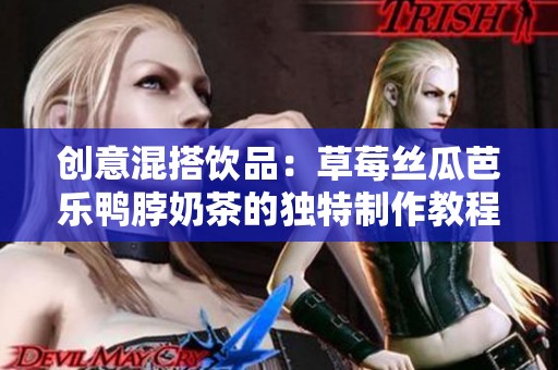创意混搭饮品：草莓丝瓜芭乐鸭脖奶茶的独特制作教程