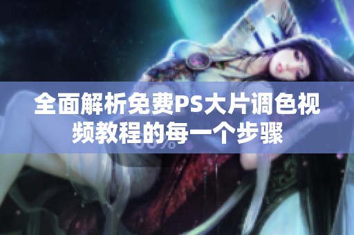全面解析免费PS大片调色视频教程的每一个步骤
