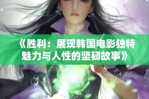 《胜利：展现韩国电影独特魅力与人性的坚韧故事》