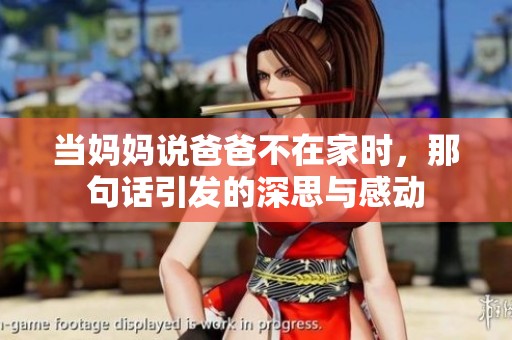 当妈妈说爸爸不在家时，那句话引发的深思与感动
