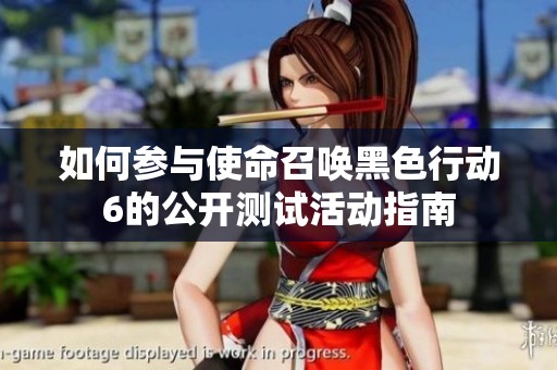 如何参与使命召唤黑色行动6的公开测试活动指南