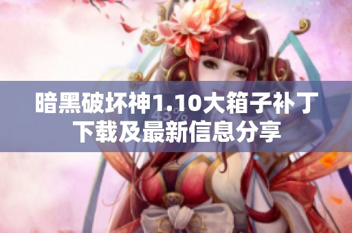 暗黑破坏神1.10大箱子补丁下载及最新信息分享