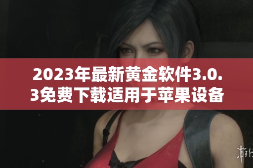 2023年最新黄金软件3.0.3免费下载适用于苹果设备