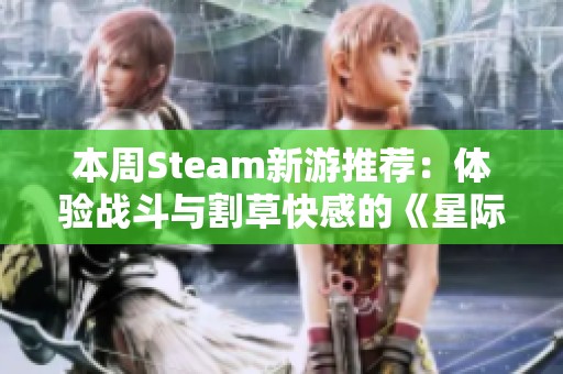 本周Steam新游推荐：体验战斗与割草快感的《星际战士2》