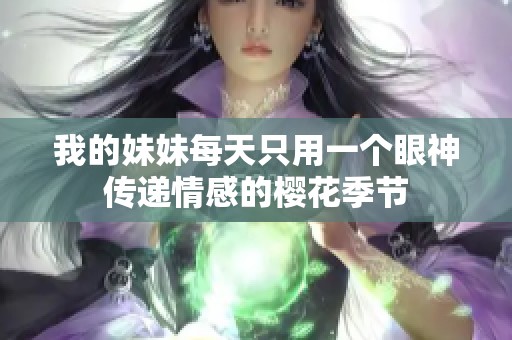 我的妹妹每天只用一个眼神传递情感的樱花季节