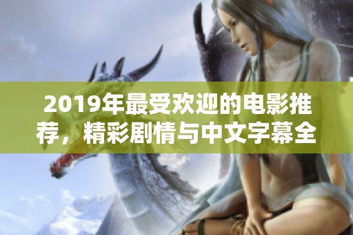 2019年最受欢迎的电影推荐，精彩剧情与中文字幕全解析