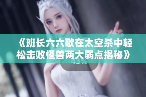 《班长六六歌在太空杀中轻松击败怪兽两大弱点揭秘》