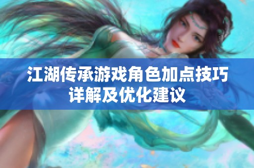 江湖传承游戏角色加点技巧详解及优化建议