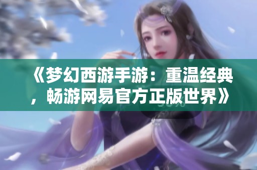 《梦幻西游手游：重温经典，畅游网易官方正版世界》