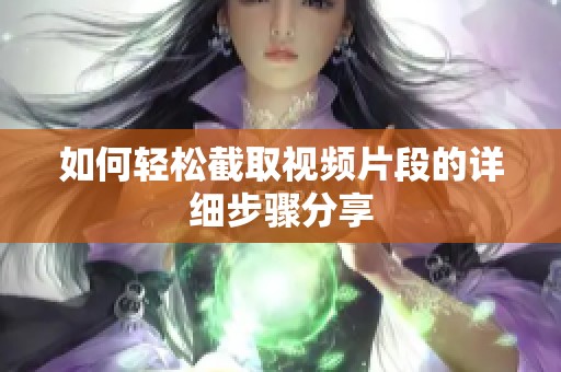 如何轻松截取视频片段的详细步骤分享