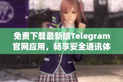 免费下载最新版Telegram官网应用，畅享安全通讯体验
