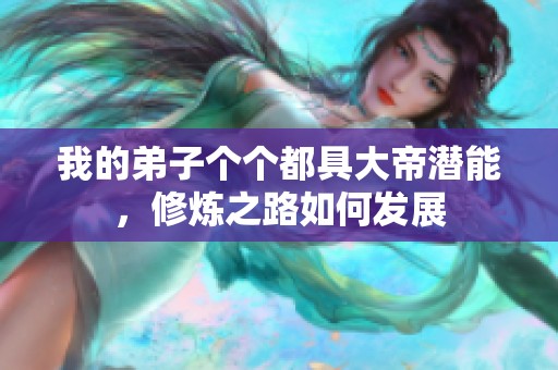 我的弟子个个都具大帝潜能，修炼之路如何发展