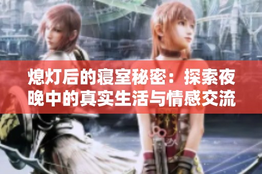 熄灯后的寝室秘密：探索夜晚中的真实生活与情感交流