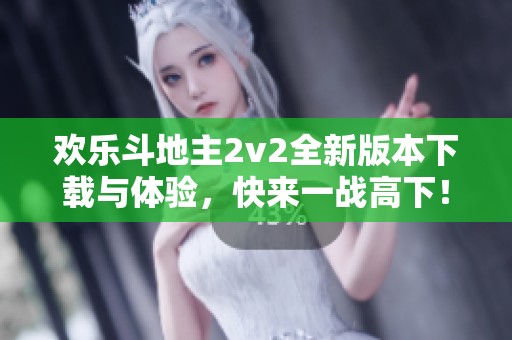 欢乐斗地主2v2全新版本下载与体验，快来一战高下！