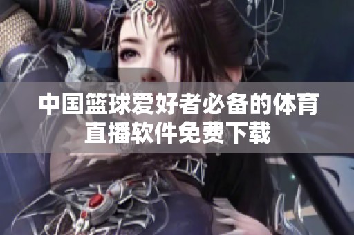 中国篮球爱好者必备的体育直播软件免费下载