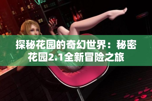 探秘花园的奇幻世界：秘密花园2.1全新冒险之旅